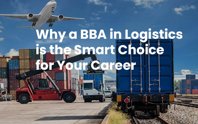 Why a BBA in Logistics is the Smart Choice for Your Career